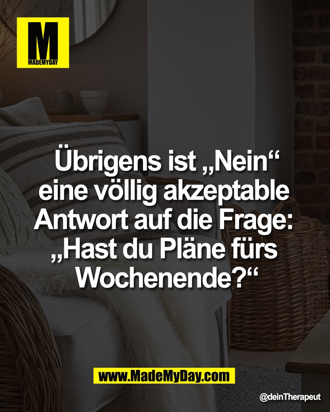 &Uuml;brigens ist &bdquo;Nein&ldquo;<br />
eine v&ouml;llig akzeptable <br />
Antwort auf die Frage: <br />
&bdquo;Hast du Pl&auml;ne f&uuml;rs <br />
Wochenende?&ldquo;