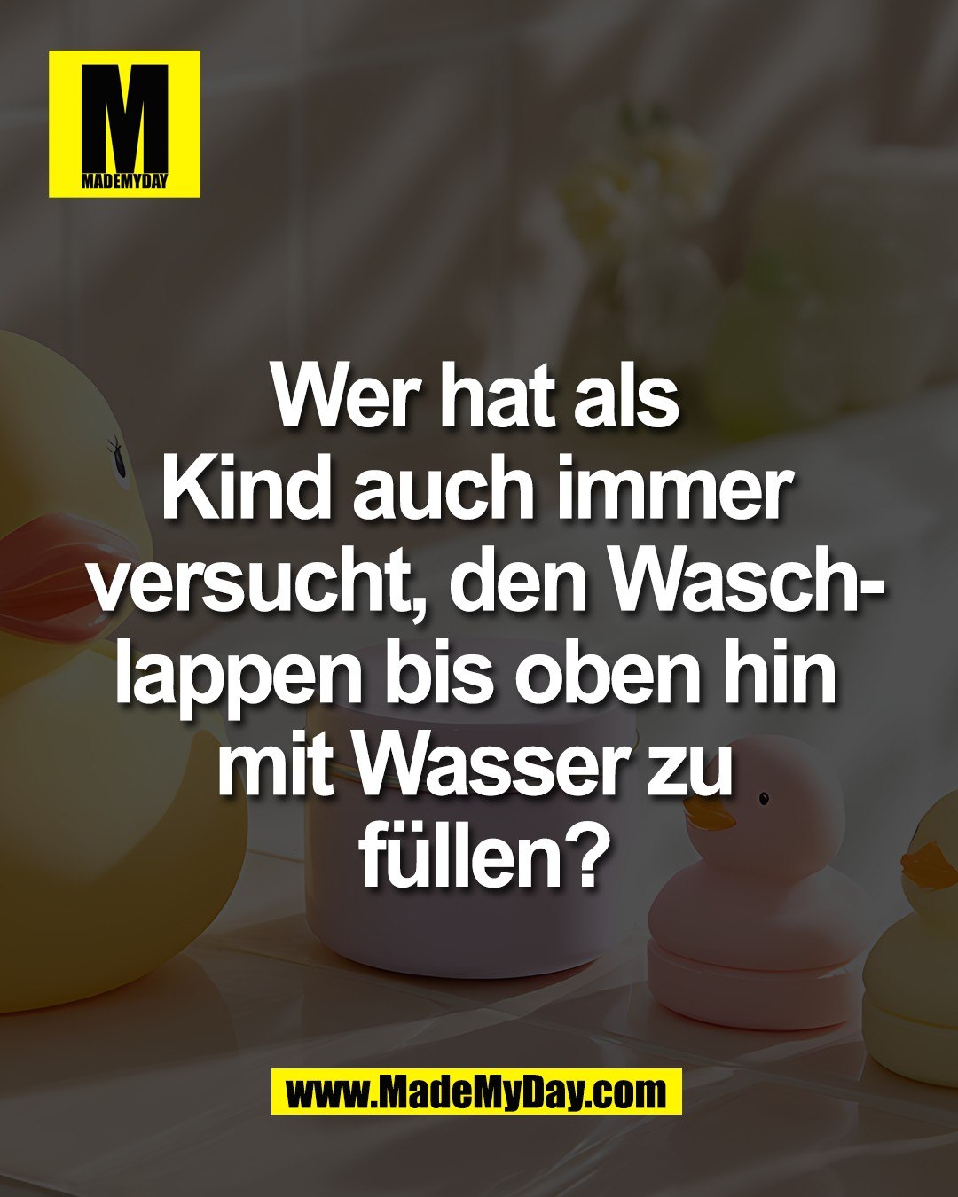 Wer hat als <br />
Kind auch immer <br />
versucht, den Wasch-<br />
lappen bis oben hin <br />
mit Wasser zu <br />
f&uuml;llen?