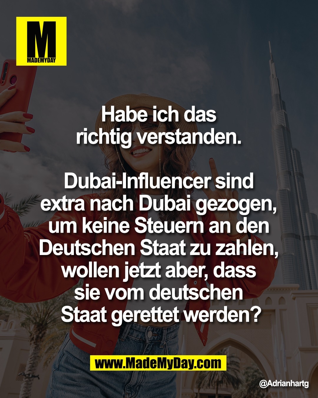 Habe ich das <br />
richtig verstanden. <br />
<br />
Dubai-Influencer sind <br />
extra nach Dubai gezogen, <br />
um keine Steuern an den <br />
Deutschen Staat zu zahlen, <br />
wollen jetzt aber, dass <br />
sie vom deutschen <br />
Staat gerettet werden?