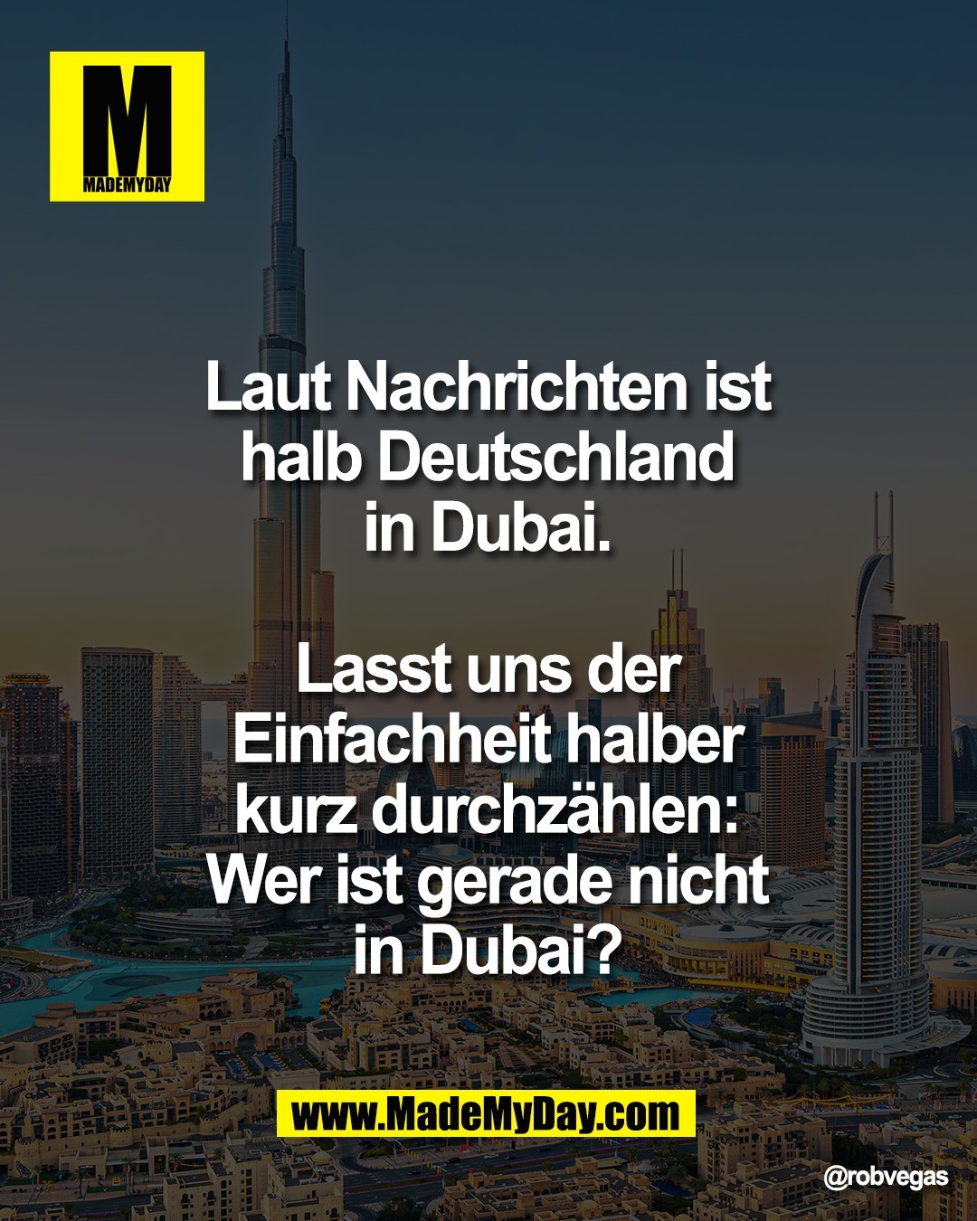Laut Nachrichten ist <br />
halb Deutschland <br />
in Dubai. <br />
<br />
Lasst uns der <br />
Einfachheit halber <br />
kurz durchz&auml;hlen: <br />
Wer ist gerade nicht <br />
in Dubai?