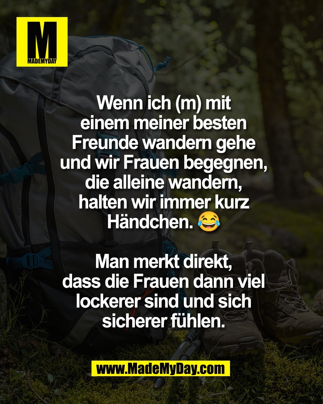 Wenn ich (m) mit<br />
einem meiner besten<br />
Freunde wandern gehe<br />
und wir Frauen begegnen,<br />
die alleine wandern,<br />
halten wir immer kurz<br />
H&auml;ndchen. 😂<br />
<br />
Man merkt direkt,<br />
dass die Frauen dann viel<br />
lockerer sind und sich<br />
sicherer f&uuml;hlen.