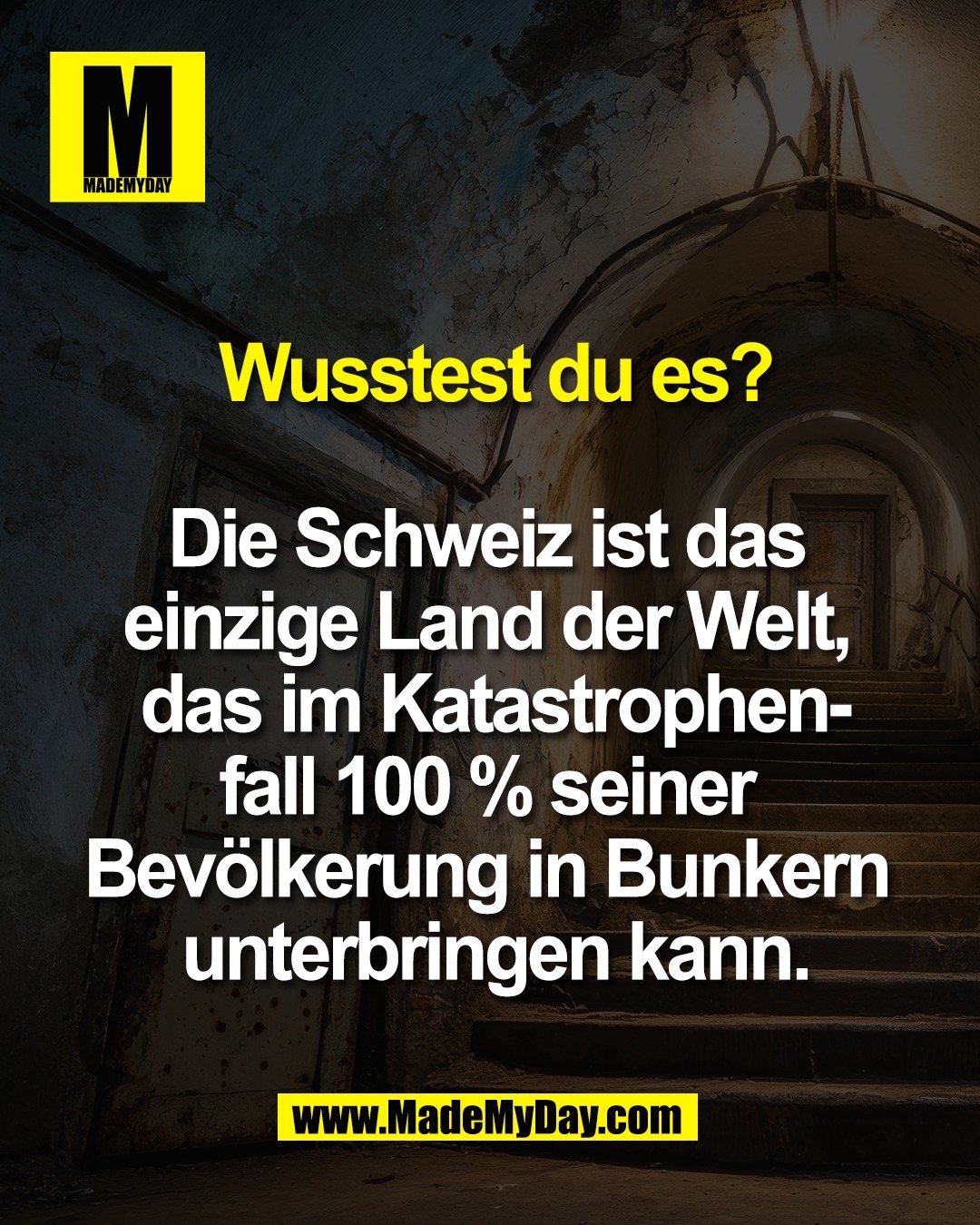Wusstest du es?<br />
<br />
Die Schweiz ist das <br />
einzige Land der Welt, <br />
das im Katastrophen-<br />
fall 100 % seiner <br />
Bev&ouml;lkerung in Bunkern <br />
unterbringen kann.