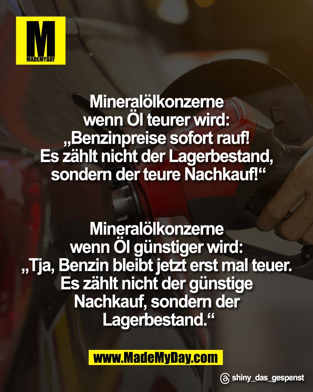 Mineral&ouml;lkonzerne <br />
wenn &Ouml;l teurer wird: <br />
&bdquo;Benzinpreise sofort rauf! <br />
Es z&auml;hlt nicht der Lagerbestand, <br />
sondern der teure Nachkauf!&ldquo;<br />
<br />
<br />
Mineral&ouml;lkonzerne <br />
wenn &Ouml;l g&uuml;nstiger wird: <br />
&bdquo;Tja, Benzin bleibt jetzt erst mal teuer. <br />
Es z&auml;hlt nicht der g&uuml;nstige <br />
Nachkauf, sondern der <br />
Lagerbestand.&ldquo;<br />
<br />
Threads: shiny_das_gespenst