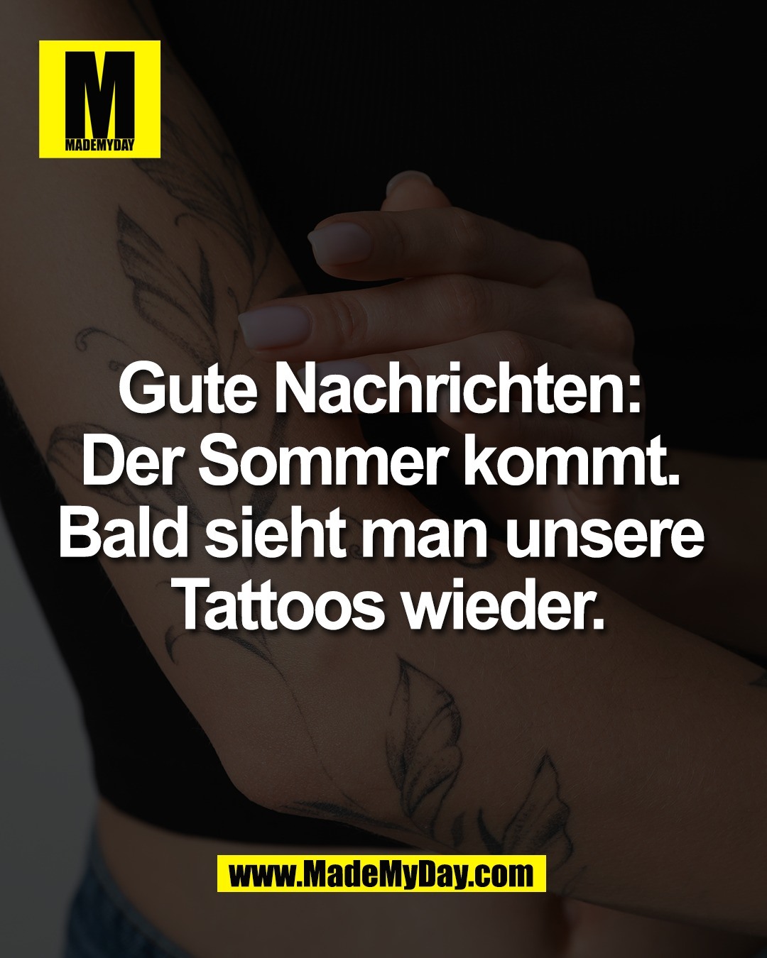 Gute Nachrichten: <br />
Der Sommer kommt. <br />
Bald sieht man unsere <br />
Tattoos wieder.