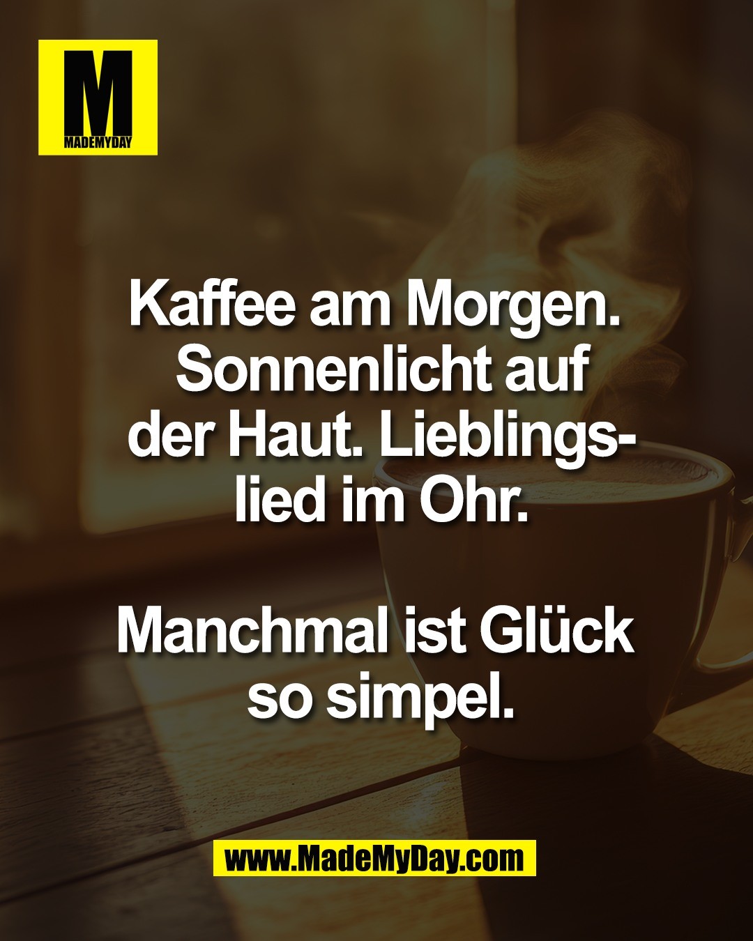 Kaffee am Morgen. <br />
Sonnenlicht auf<br />
der Haut. Lieblings-<br />
lied im Ohr.<br />
<br />
Manchmal ist Gl&uuml;ck <br />
so simpel.