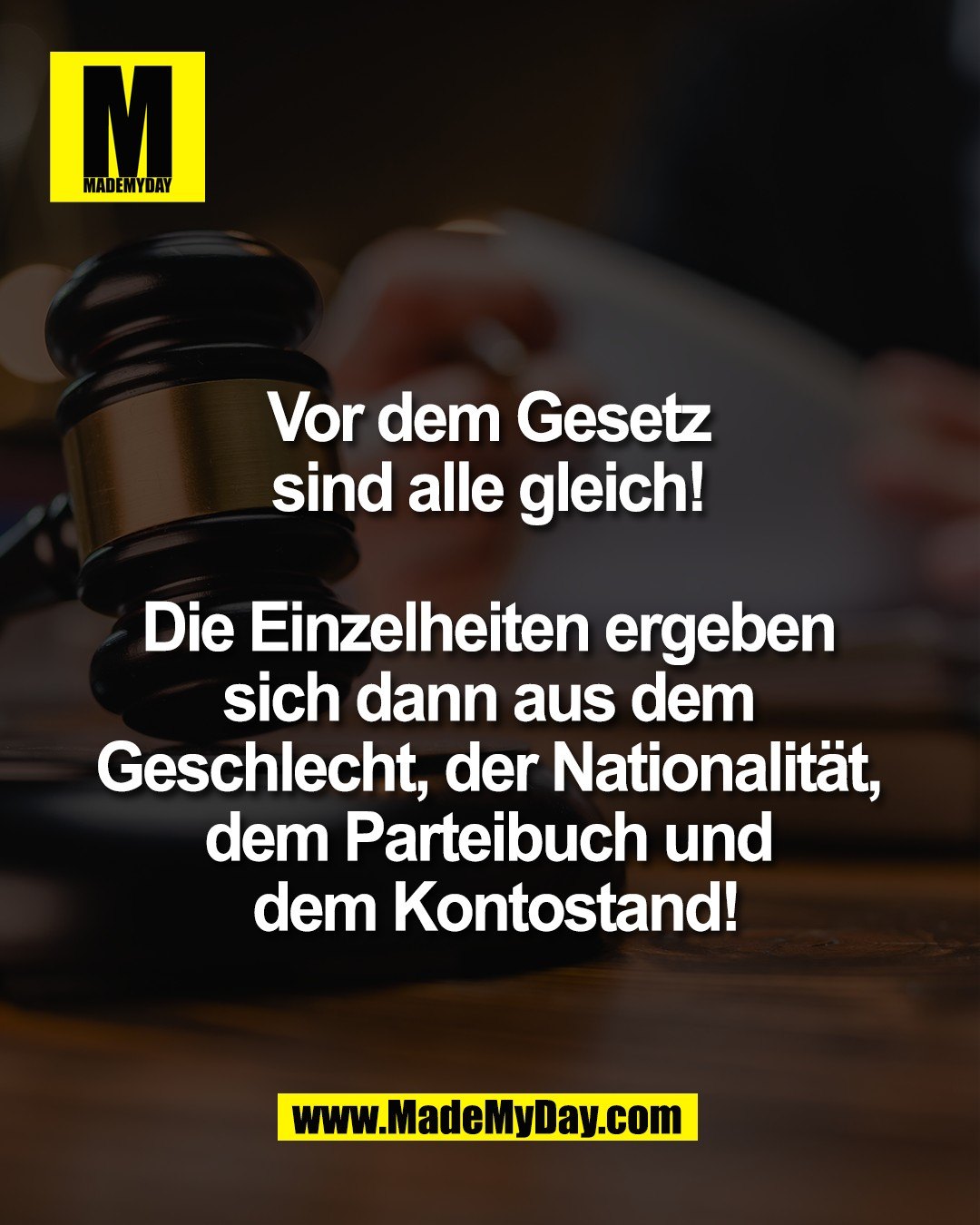 Vor dem Gesetz <br />
sind alle gleich! <br />
<br />
Die Einzelheiten ergeben <br />
sich dann aus dem <br />
Geschlecht, der Nationalit&auml;t, <br />
dem Parteibuch und <br />
dem Kontostand!<br />
