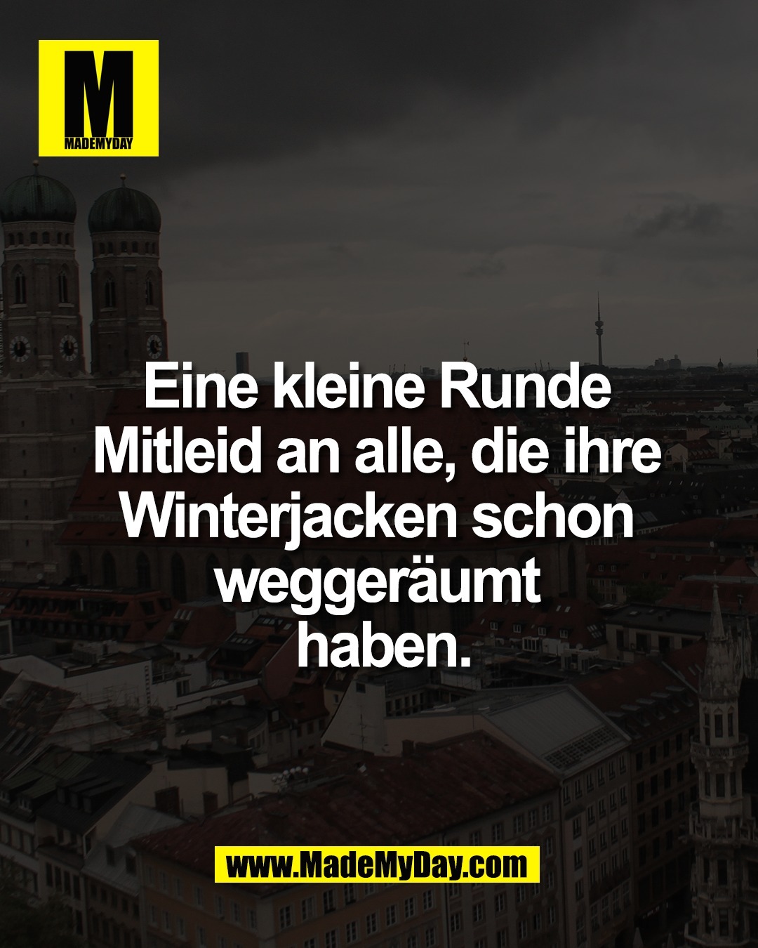 Eine kleine Runde <br />
Mitleid an alle, die ihre <br />
Winterjacken schon <br />
wegger&auml;umt <br />
haben.