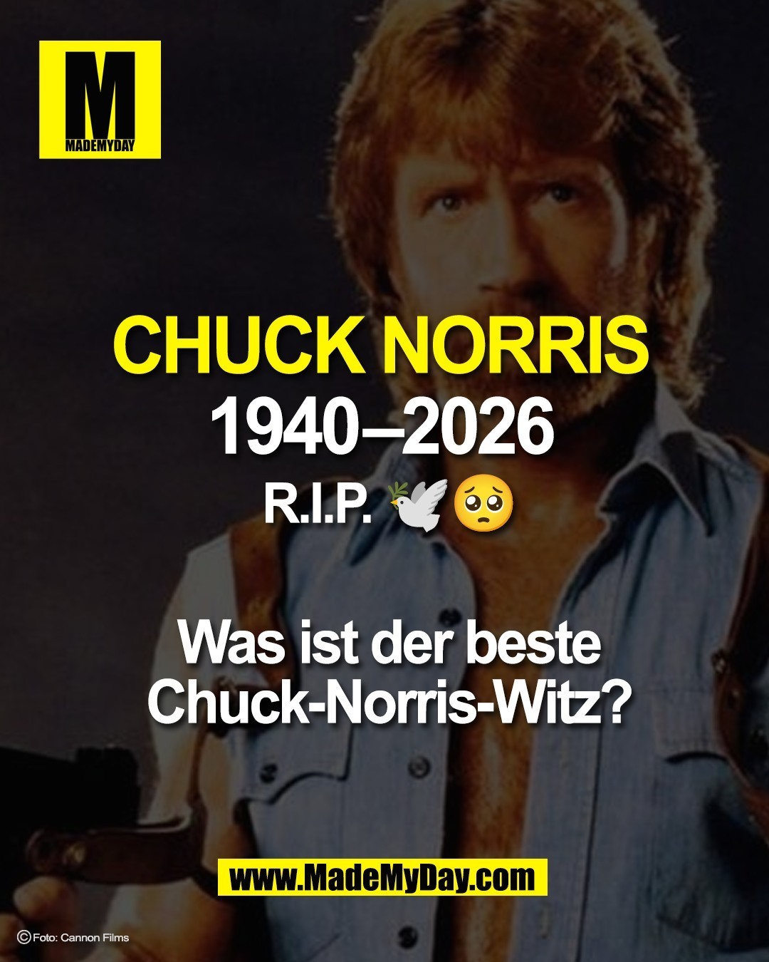 CHUCK NORRIS <br />
1940&ndash;2026 <br />
R.I.P. 🕊️🥺<br />
<br />
Was ist der beste<br />
Chuck-Norris-Witz?<br />
<br />
Foto: Cannon Films<br />

