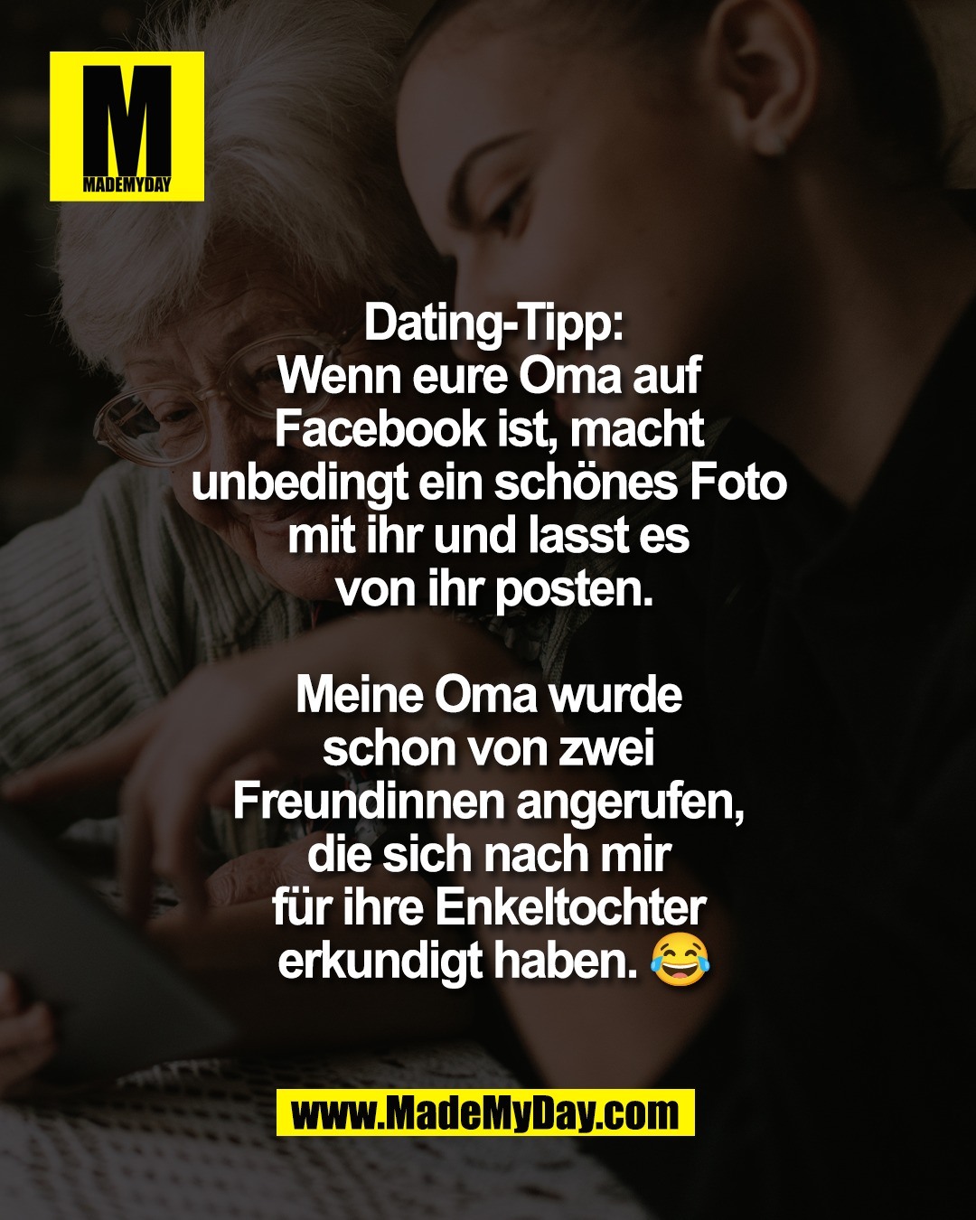Dating-Tipp:<br />
Wenn eure Oma auf <br />
Facebook ist, macht <br />
unbedingt ein sch&ouml;nes Foto <br />
mit ihr und lasst es <br />
von ihr posten.<br />
<br />
Meine Oma wurde <br />
schon von zwei <br />
Freundinnen angerufen, <br />
die sich nach mir <br />
f&uuml;r ihre Enkeltochter <br />
erkundigt haben. 😂