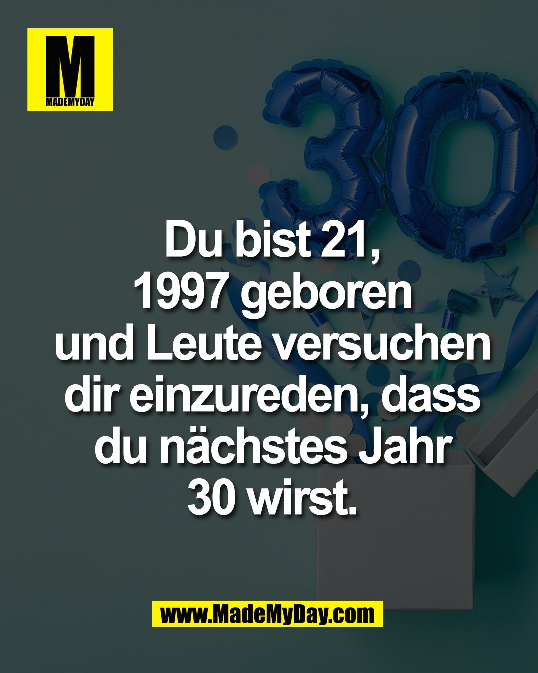 Du bist 21,<br />
1997 geboren<br />
und Leute versuchen<br />
dir einzureden, dass<br />
du n&auml;chstes Jahr<br />
30 wirst.