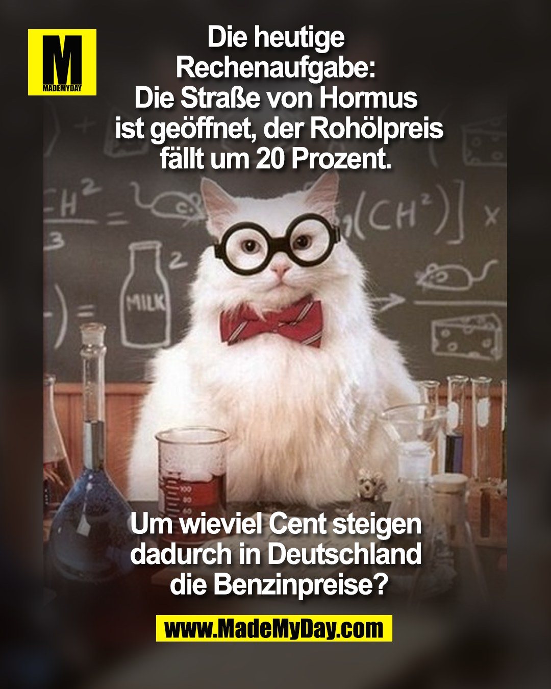 Die heutige Rechenaufgabe: <br />
Die Stra&szlig;e von Hormus ist ge&ouml;ffnet, <br />
der Roh&ouml;lpreis f&auml;llt um 20 Prozent. <br />
<br />
Um wieviel Cent steigen <br />
dadurch in Deutschland <br />
die Benzinpreise?