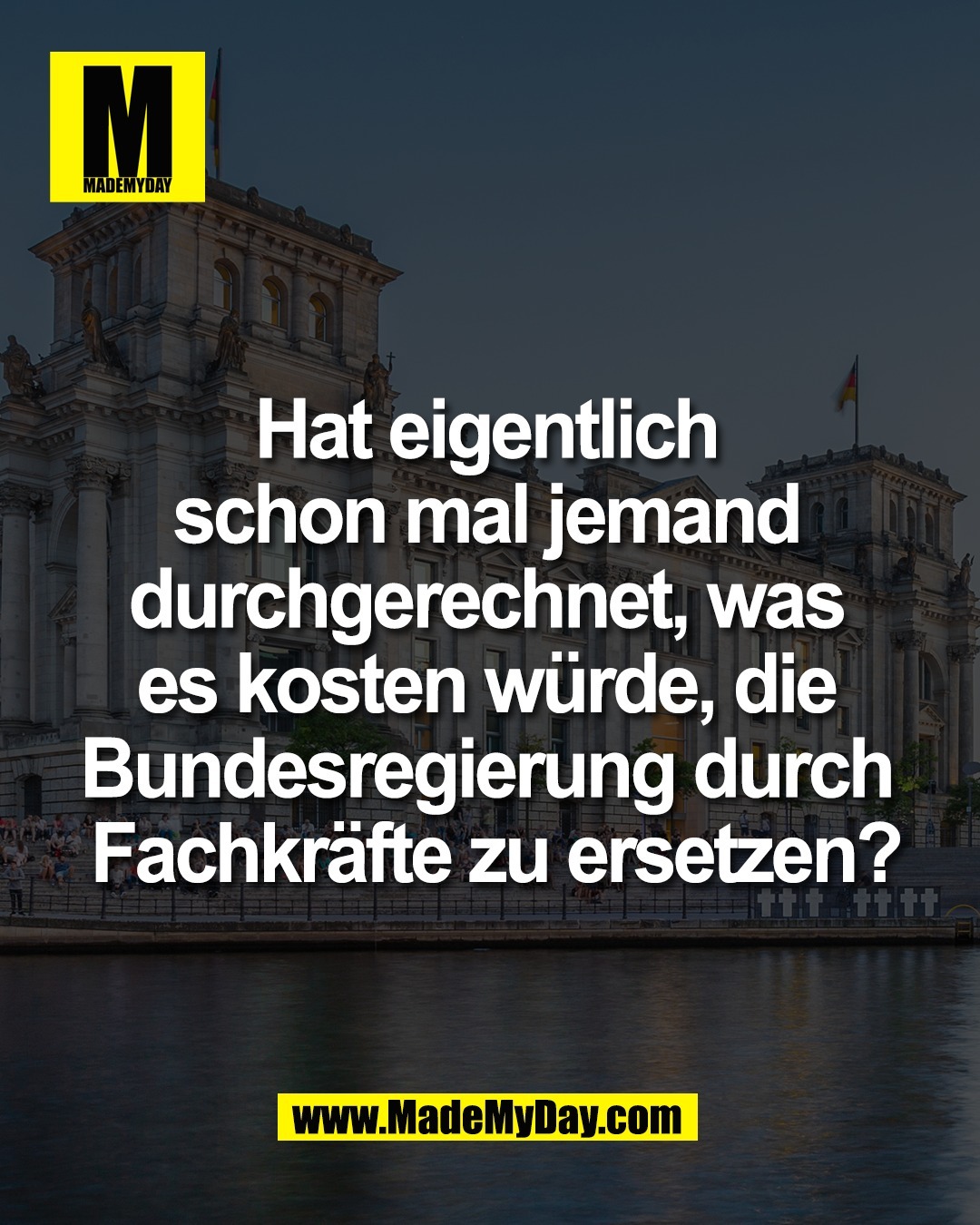 Hat eigentlich <br />
schon mal jemand <br />
durchgerechnet, was <br />
es kosten w&uuml;rde, die <br />
Bundesregierung durch <br />
Fachkr&auml;fte zu ersetzen?