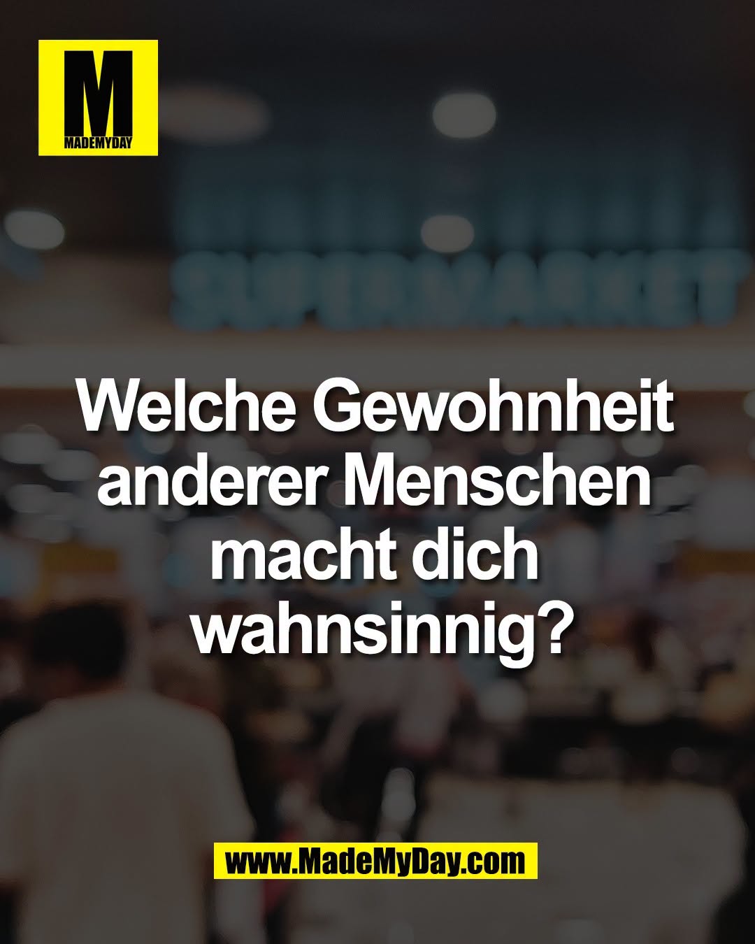 Welche Gewohnheit <br />
anderer Menschen <br />
macht dich <br />
wahnsinnig?