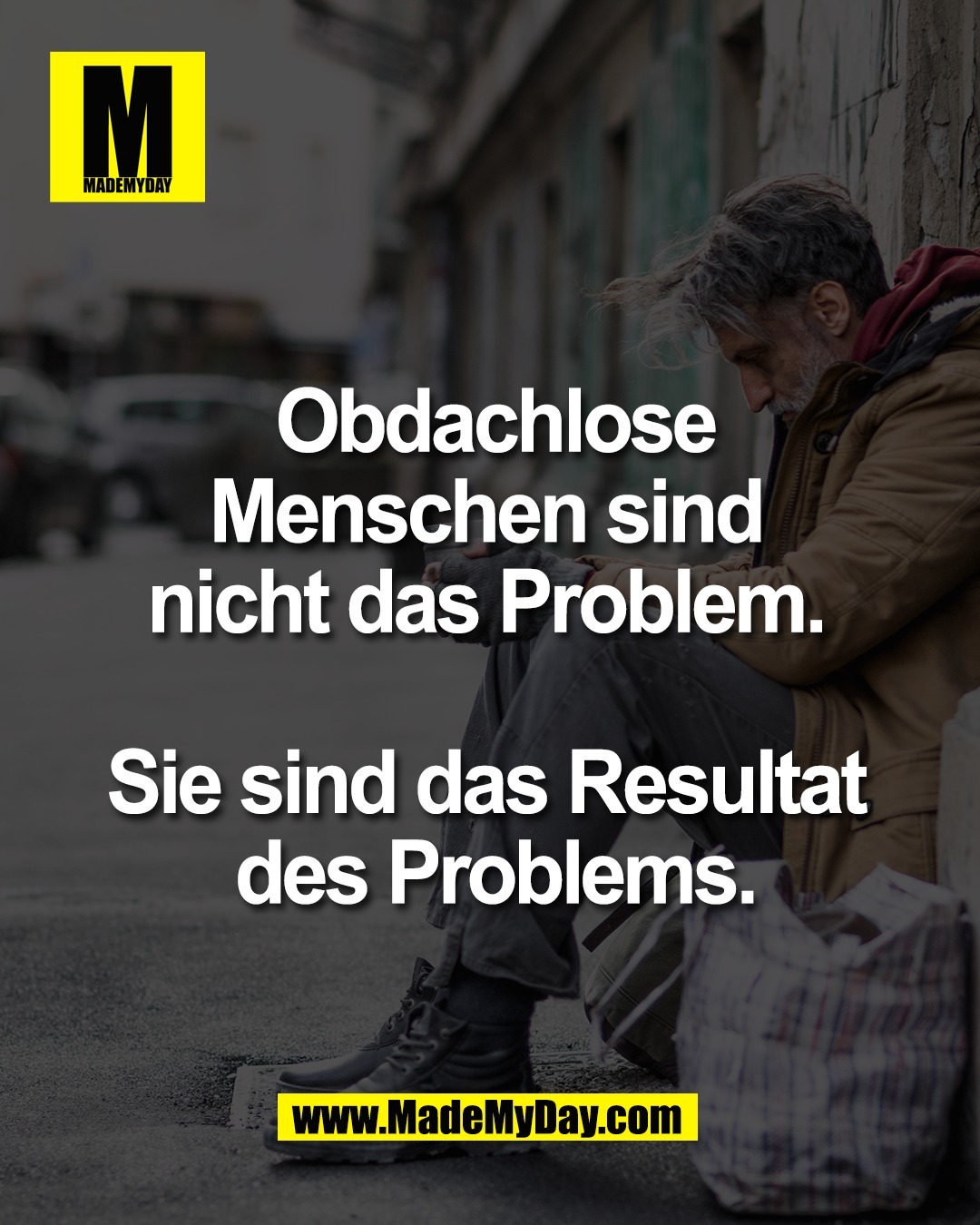 Obdachlose Menschen <br />
sind nicht das Problem. <br />
<br />
Sie sind das Resultat <br />
des Problems.