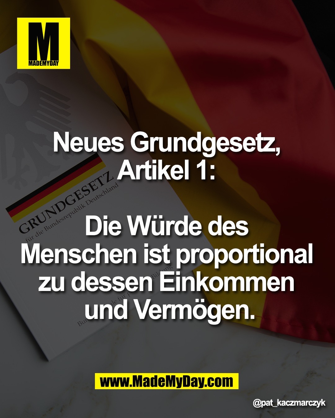 Neues Grundgesetz, <br />
Artikel 1: <br />
<br />
Die W&uuml;rde des <br />
Menschen ist proportional <br />
zu dessen Einkommen <br />
und Verm&ouml;gen.
