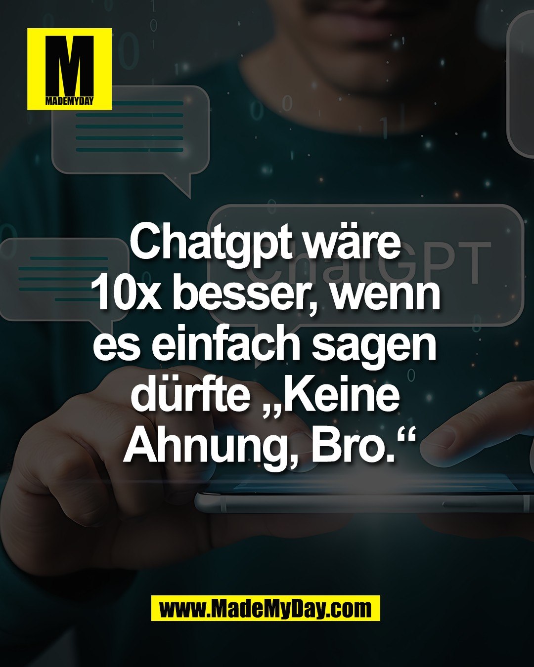 Chatgpt w&auml;re <br />
10x besser, wenn <br />
es einfach sagen <br />
d&uuml;rfte &bdquo;Keine <br />
Ahnung, Bro.&ldquo;