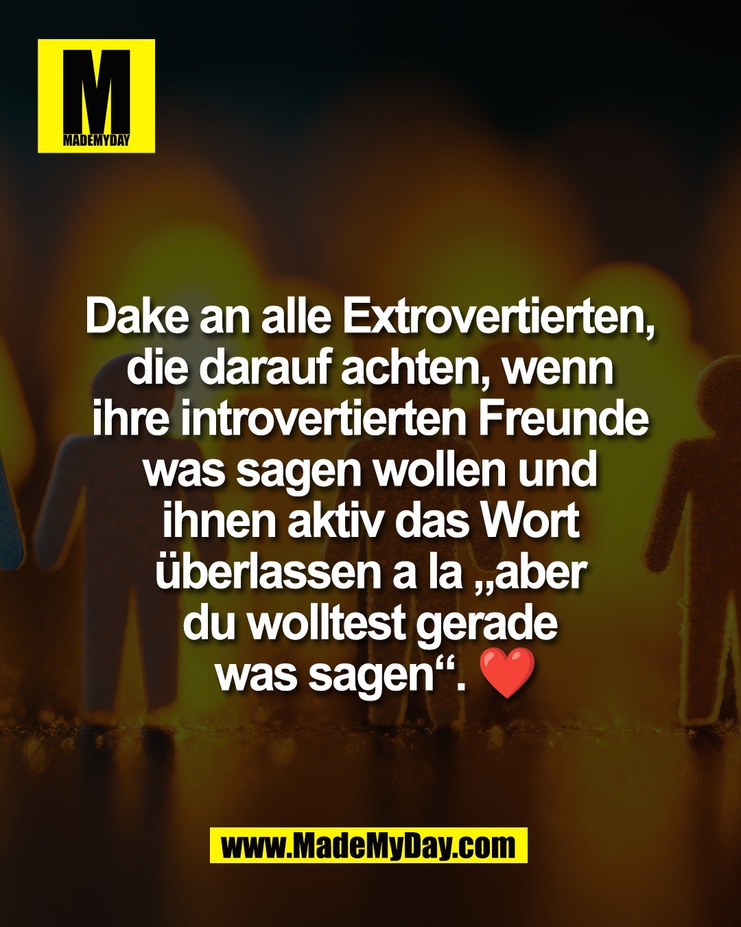 Dake an alle Extrovertierten, <br />
die darauf achten, wenn <br />
ihre introvertierten Freunde <br />
was sagen wollen und <br />
ihnen aktiv das Wort <br />
&uuml;berlassen a la &bdquo;aber <br />
du wolltest gerade <br />
was sagen&ldquo;. ❤️
