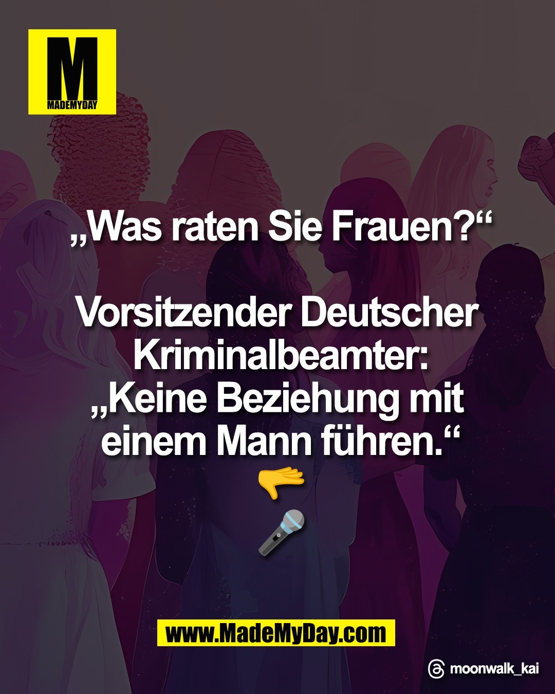 &bdquo;Was raten Sie Frauen?&ldquo;<br />
<br />
Vorsitzender Deutscher <br />
Kriminalbeamter:<br />
&bdquo;Keine Beziehung mit <br />
einem Mann f&uuml;hren.&ldquo;<br />
🫳<br />
🎤<br />
<br />
Threads: moonwalk_kai