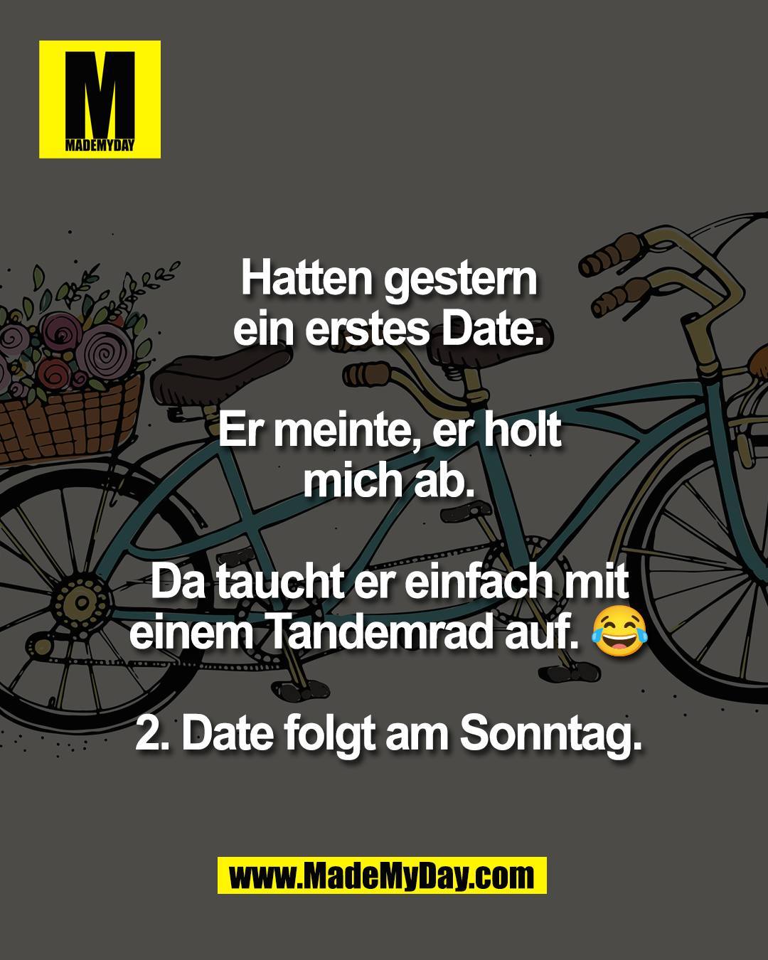 Hatten gestern<br />
ein erstes Date.<br />
<br />
Er meinte, er holt<br />
mich ab.<br />
<br />
Da taucht er einfach mit<br />
einem Tandemrad auf. 😂<br />
<br />
2. Date folgt am Sonntag.