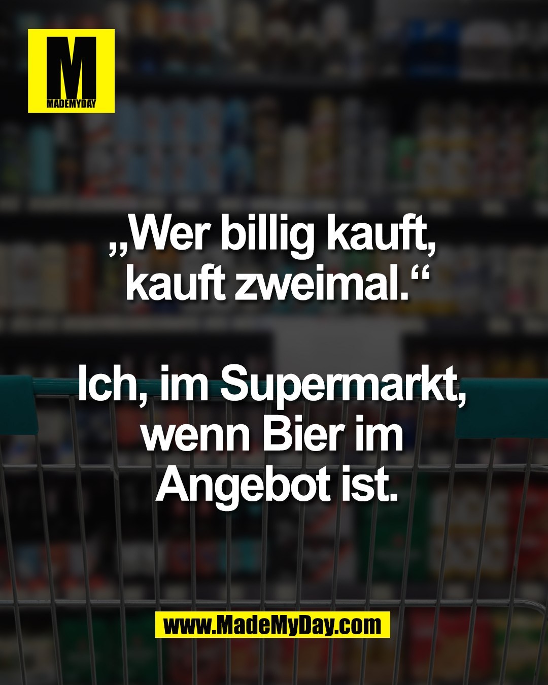 &bdquo;Wer billig kauft, <br />
kauft zweimal.&ldquo;<br />
<br />
Ich, im Supermarkt, <br />
wenn Bier im <br />
Angebot ist.