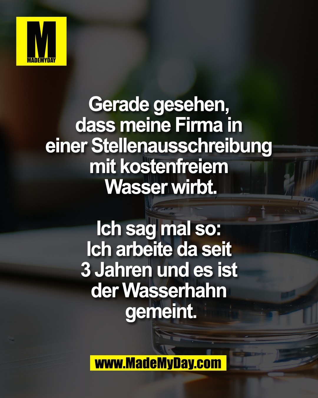 Gerade gesehen, <br />
dass meine Firma in <br />
einer Stellenausschreibung <br />
mit kostenfreiem <br />
Wasser wirbt.<br />
<br />
Ich sag mal so: <br />
Ich arbeite da seit <br />
3 Jahren und es ist <br />
der Wasserhahn <br />
gemeint.