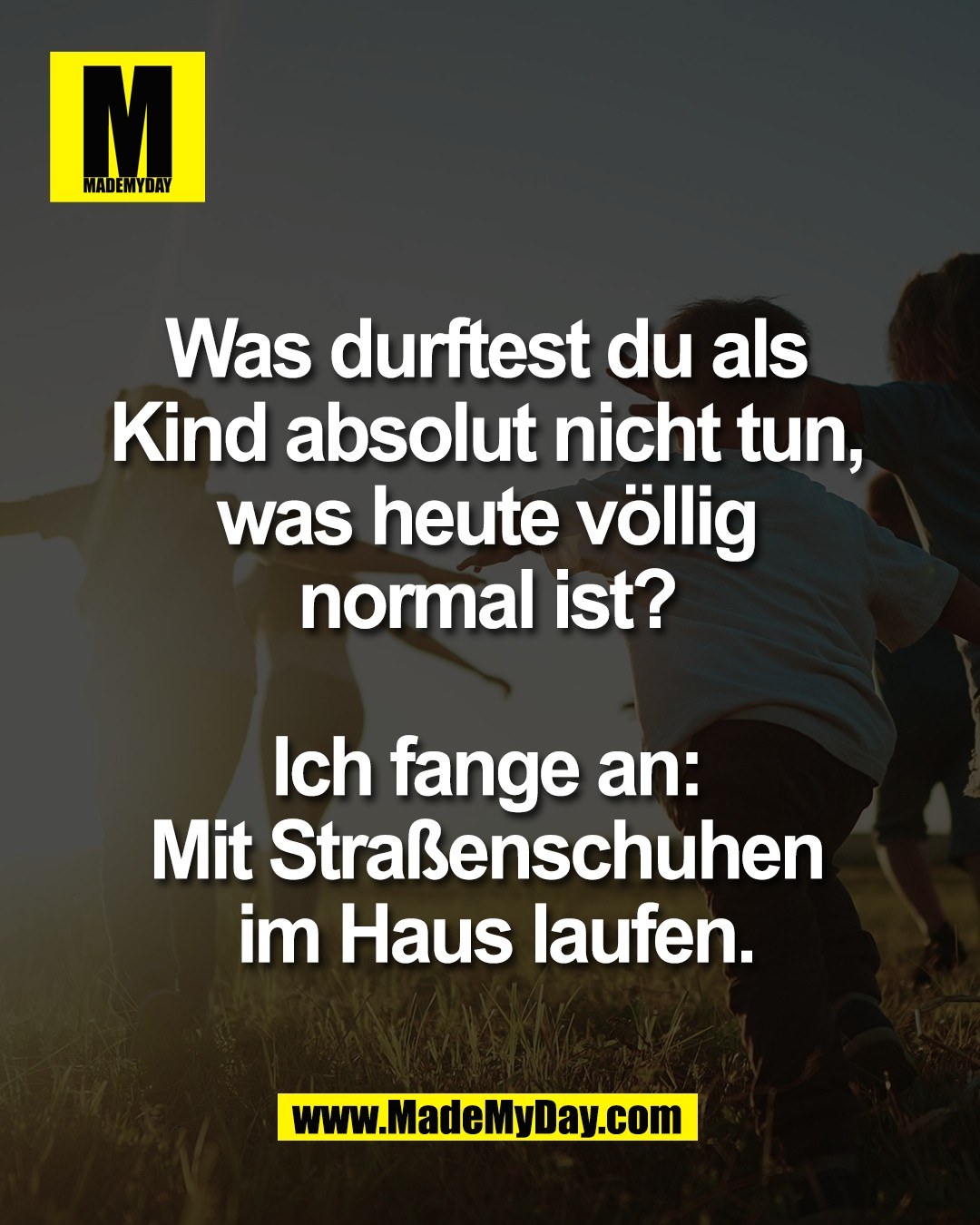 Was durftest du als <br />
Kind absolut nicht tun, <br />
was heute v&ouml;llig <br />
normal ist? <br />
<br />
Ich fange an: <br />
Mit Stra&szlig;enschuhen <br />
im Haus laufen.
