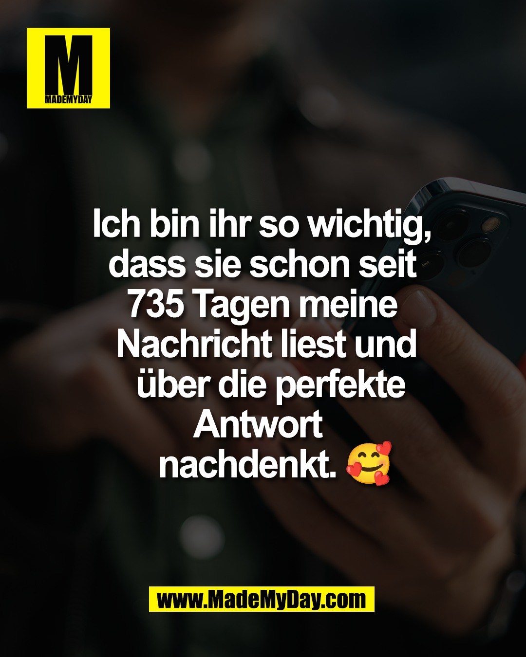 Ich bin ihr so wichtig, <br />
dass sie schon seit <br />
735 Tagen meine <br />
Nachricht liest und<br />
 &uuml;ber die perfekte Antwort <br />
nachdenkt. 🥰