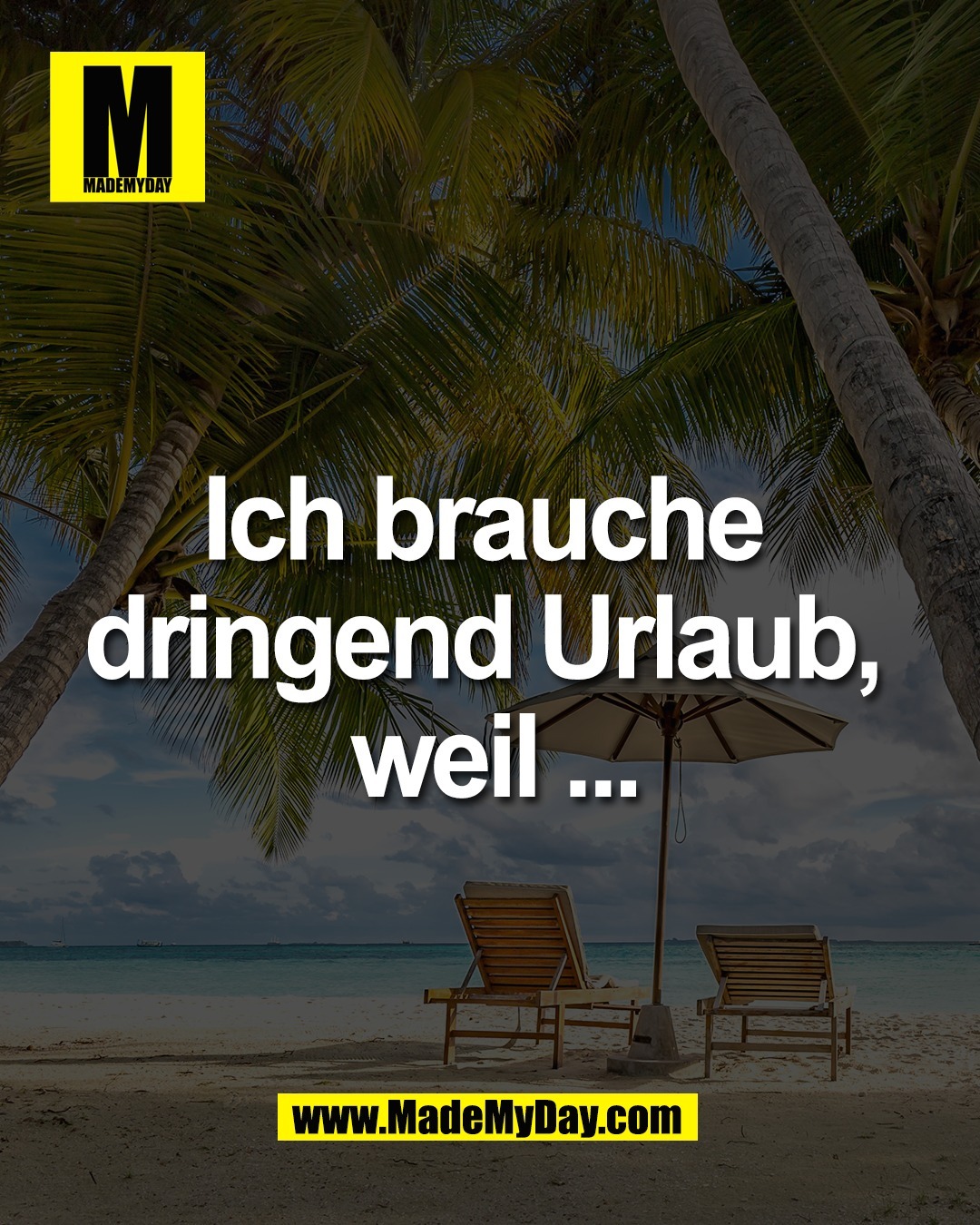 Ich brauche <br />
dringend Urlaub, <br />
weil ...