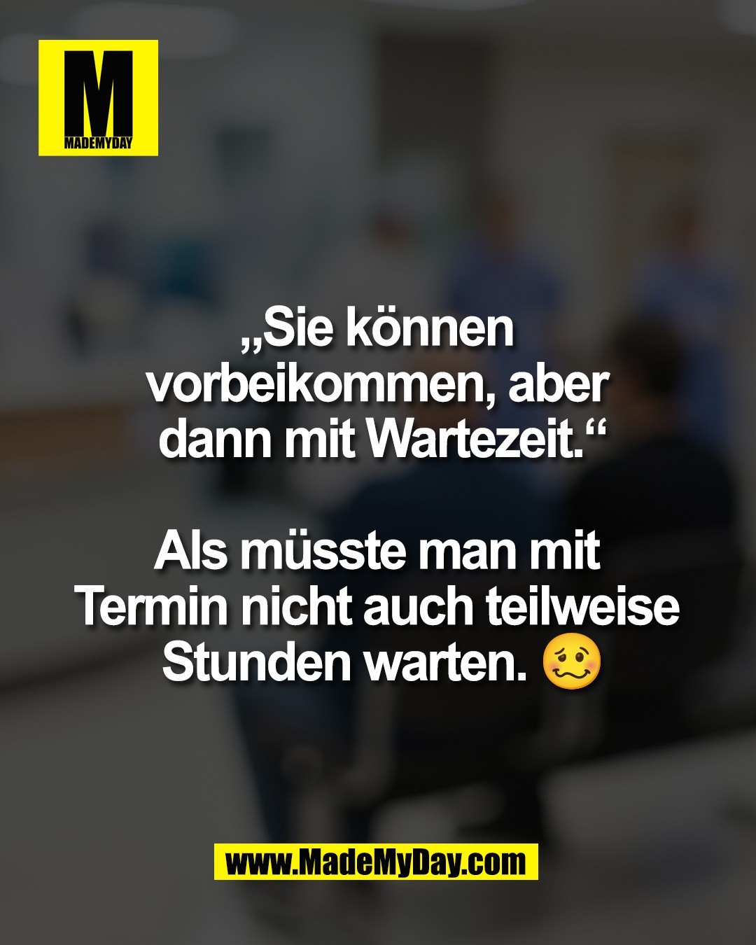 &bdquo;Sie k&ouml;nnen <br />
vorbeikommen, aber <br />
dann mit Wartezeit.&ldquo;<br />
<br />
Als m&uuml;sste man mit <br />
Termin nicht auch teilweise <br />
Stunden warten. 🥴