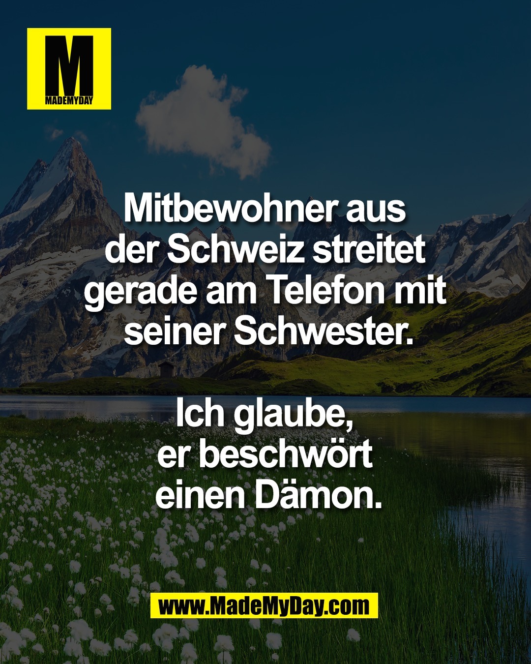 Mitbewohner aus <br />
der Schweiz streitet <br />
gerade am Telefon mit <br />
seiner Schwester.<br />
<br />
Ich glaube, <br />
er beschw&ouml;rt <br />
einen D&auml;mon.