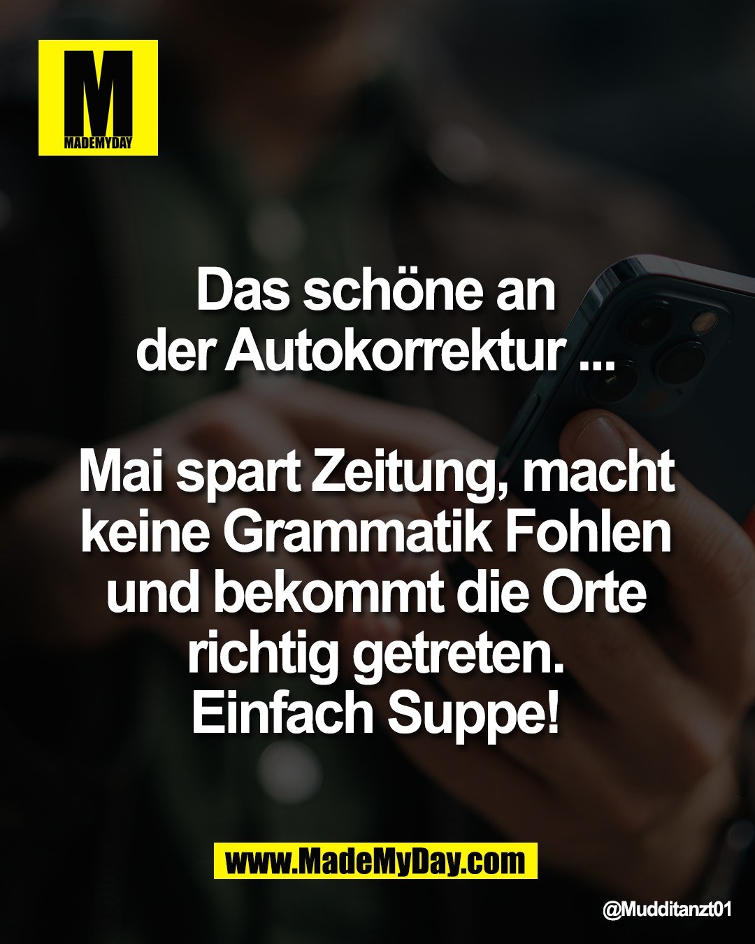 Das sch&ouml;ne an <br />
der Autokorrektur ... <br />
<br />
Mai spart Zeitung, macht <br />
keine Grammatik Fohlen <br />
und bekommt die Orte <br />
richtig getreten. <br />
Einfach Suppe!