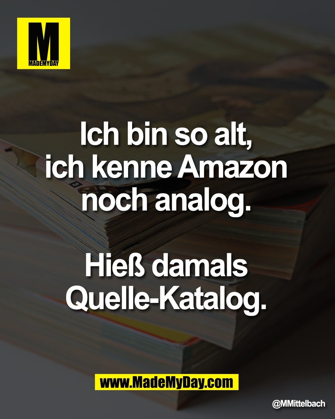 Ich bin so alt, <br />
ich kenne Amazon <br />
noch analog. <br />
<br />
Hie&szlig; damals <br />
Quelle-Katalog.