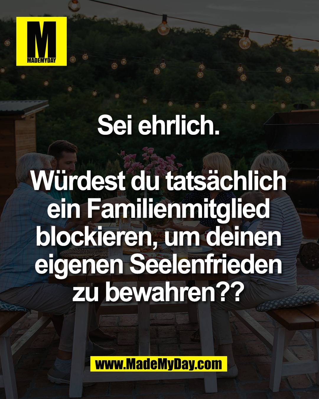 Sei ehrlich. <br />
<br />
W&uuml;rdest du tats&auml;chlich <br />
ein Familienmitglied <br />
blockieren, um deinen <br />
eigenen Seelenfrieden <br />
zu bewahren?? 