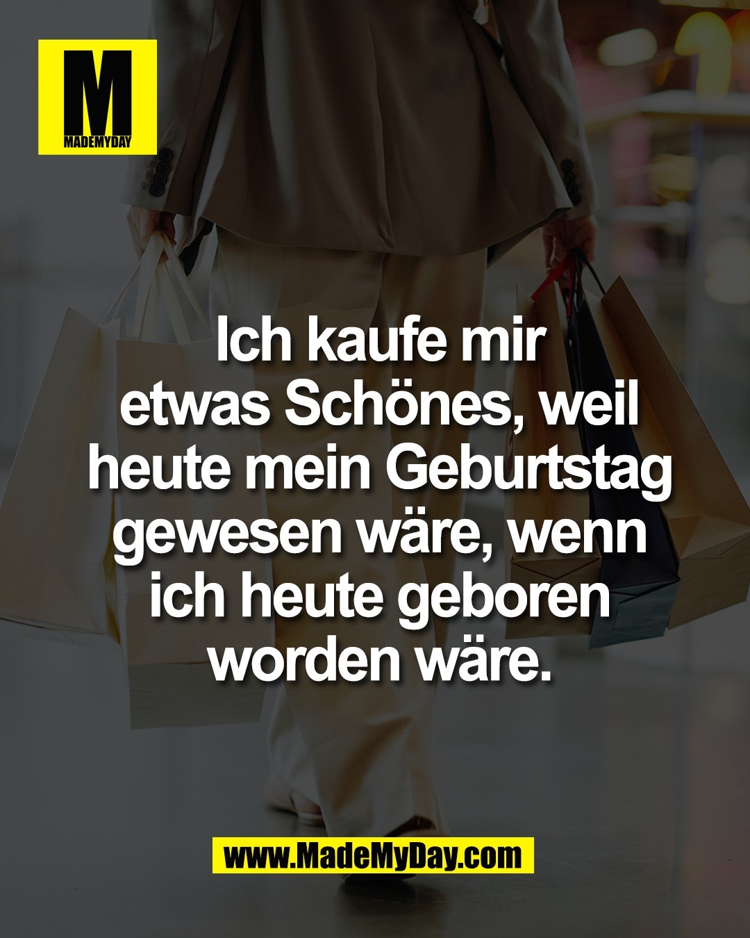 Ich kaufe mir<br />
etwas Sch&ouml;nes, weil<br />
heute mein Geburtstag<br />
gewesen w&auml;re, wenn<br />
ich heute geboren<br />
worden w&auml;re.