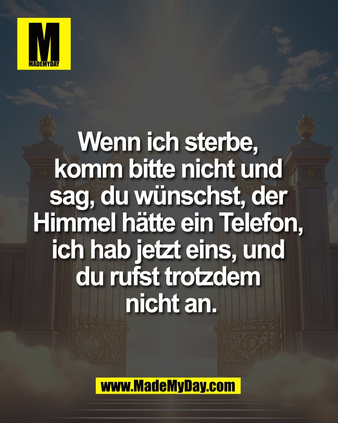Wenn ich sterbe, <br />
komm bitte nicht und <br />
sag, du w&uuml;nschst, der <br />
Himmel h&auml;tte ein Telefon, <br />
ich hab jetzt eins, und <br />
du rufst trotzdem <br />
nicht an.