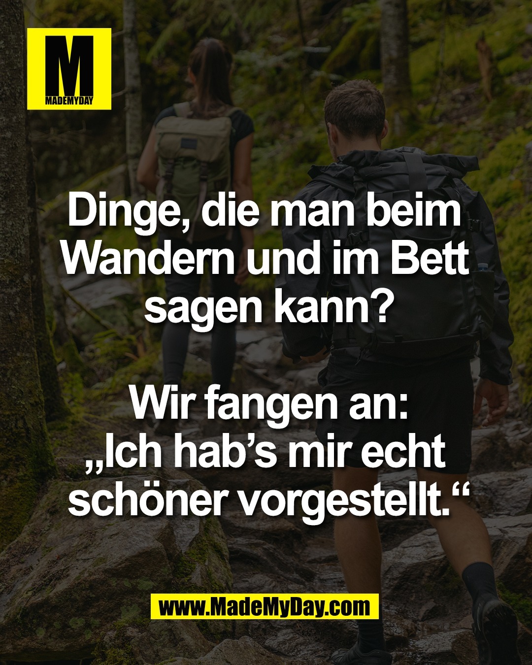 Dinge, die man beim <br />
Wandern und im Bett <br />
sagen kann?<br />
<br />
Wir fangen an:<br />
&bdquo;Ich hab&rsquo;s mir echt <br />
sch&ouml;ner vorgestellt.&ldquo;