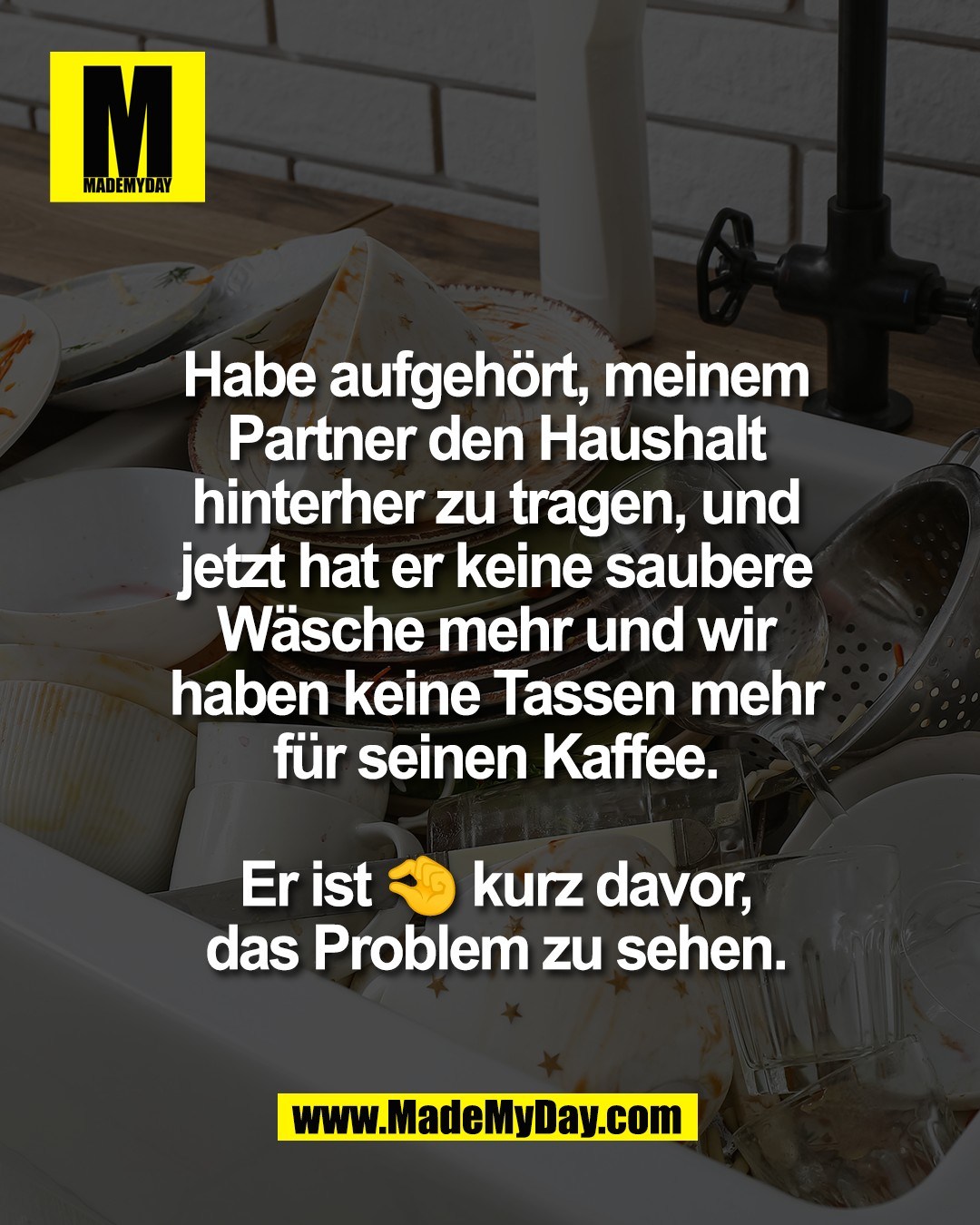Habe aufgeh&ouml;rt, meinem<br />
Partner den Haushalt<br />
hinterher zu tragen, und<br />
jetzt hat er keine saubere<br />
W&auml;sche mehr und wir<br />
haben keine Tassen mehr<br />
f&uuml;r seinen Kaffee.<br />
<br />
Er ist 🤏 kurz davor,<br />
das Problem zu sehen.