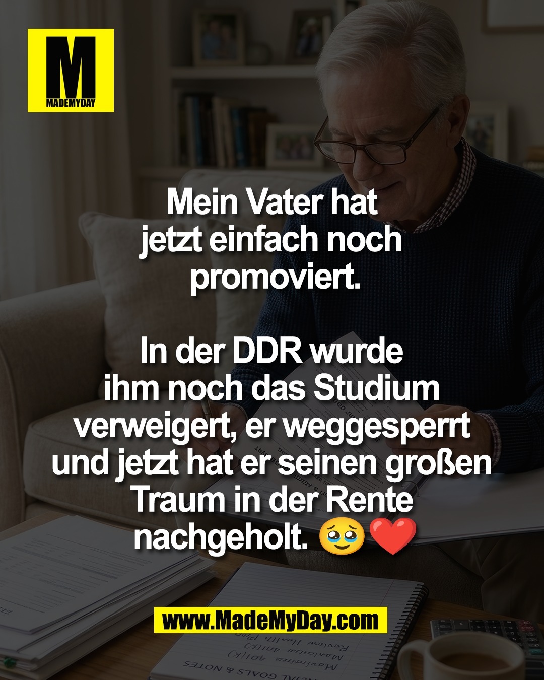Mein Vater hat <br />
jetzt einfach noch <br />
promoviert.<br />
<br />
In der DDR wurde <br />
ihm noch das Studium <br />
verweigert, er weggesperrt <br />
und jetzt hat er seinen gro&szlig;en <br />
Traum in der Rente <br />
nachgeholt. 🥹❤️