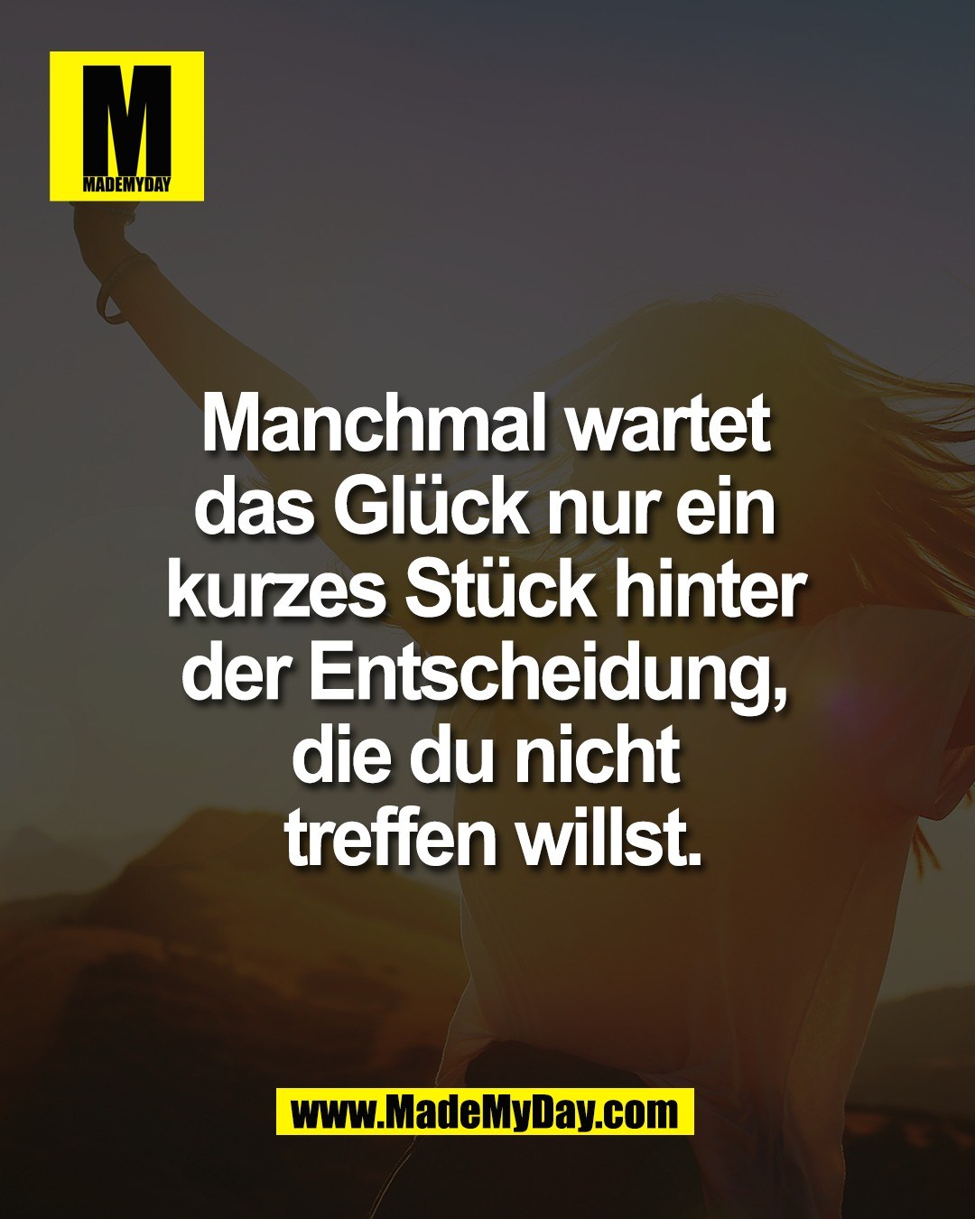 Manchmal wartet <br />
das Gl&uuml;ck nur ein <br />
kurzes St&uuml;ck hinter <br />
der Entscheidung, <br />
die du nicht <br />
treffen willst.