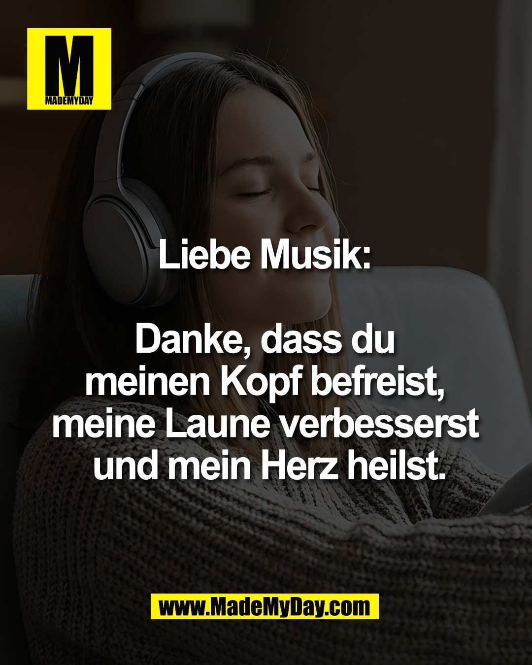 Liebe Musik: <br />
<br />
Danke, dass du <br />
meinen Kopf befreist, <br />
meine Laune verbesserst <br />
und mein Herz heilst.