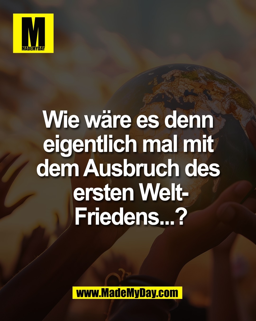 Wie w&auml;re es denn <br />
eigentlich mal mit <br />
dem Ausbruch des <br />
ersten Welt-<br />
Friedens...?