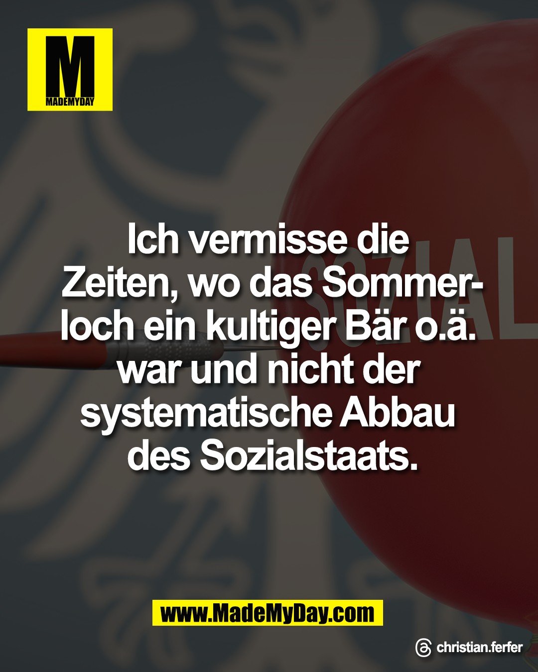 Ich vermisse die <br />
Zeiten, wo das Sommer-<br />
loch ein kultiger B&auml;r o.&auml;. <br />
war und nicht der <br />
systematische Abbau <br />
des Sozialstaats.<br />
<br />
Threads: christian.ferfer