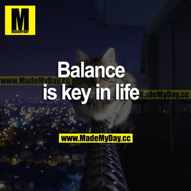 Balance is key in life