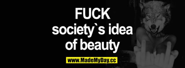 FUCK society's idea of beauty