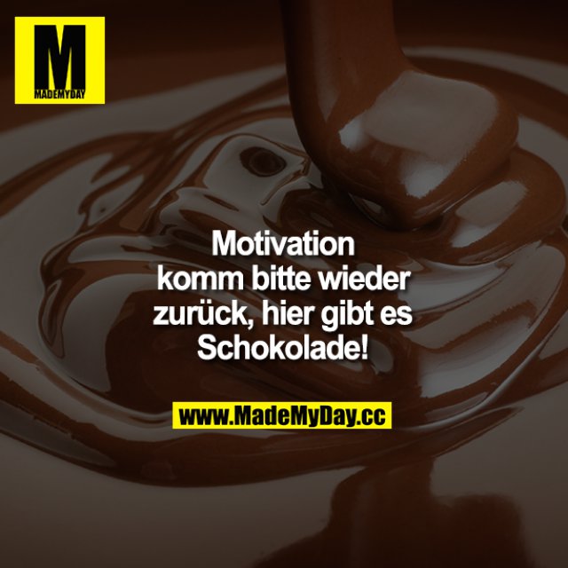 Motivation komm bitte wieder zurück, hier gibt es Schokolade!
