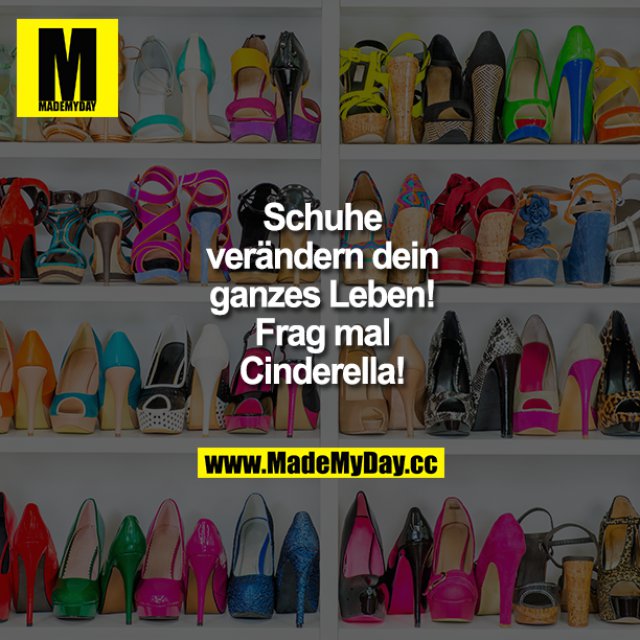 Schuhe verändern dein ganzes Leben! Frag mal Cinderella!