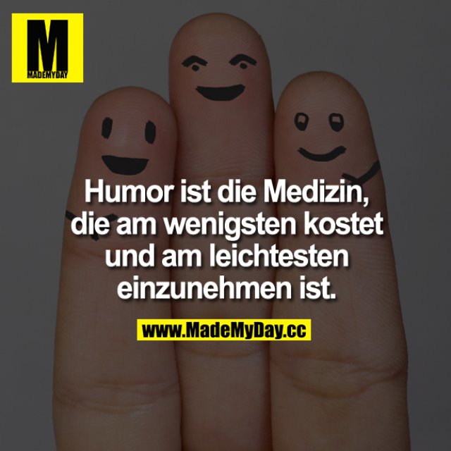 Humor ist die Medizin, die am wenigsten kostet und am leichtesten einzunehmen ist.