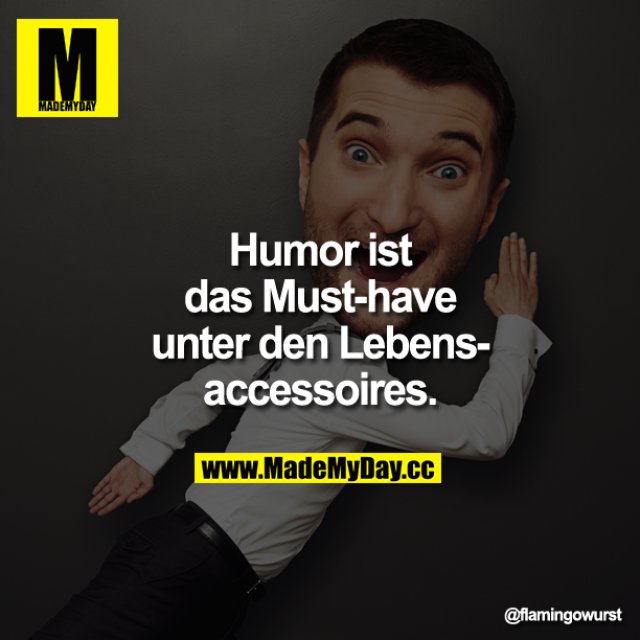Humor ist das Must-have unter den Lebensaccessoires.
