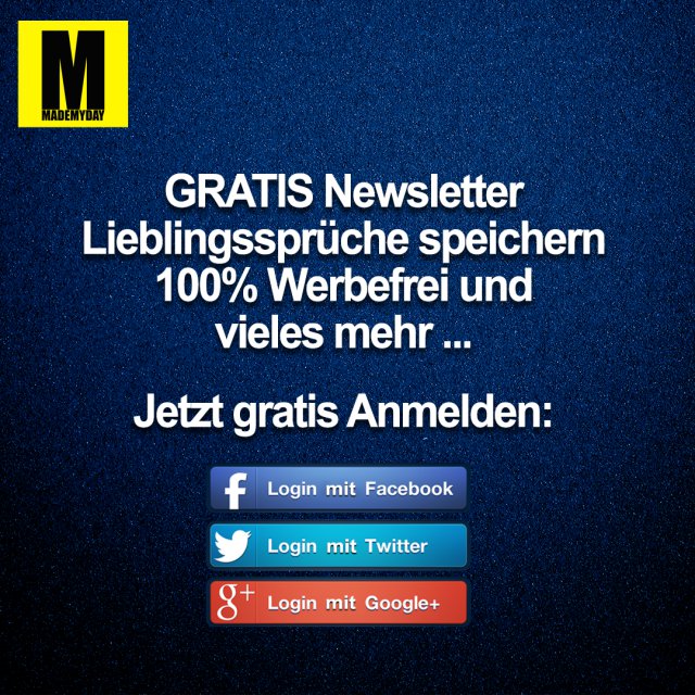 GRATIS Newsletter   Lieblingssprüche speichern   100% Werbefrei und vieles mehr...   Jetzt gratis anmelden.