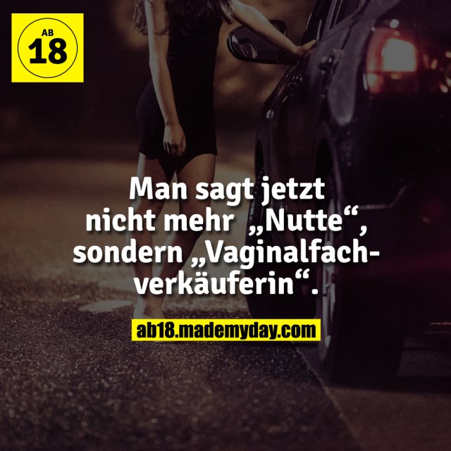 Man sagt jetzt nicht mehr „Nutte“, sondern „Vaginalfachverkäuferin“.